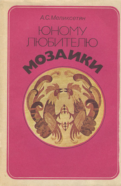 Меликсетян А. С., Юному любителю мозаики: кн. для учащихся