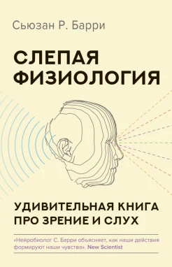 Барри С. Р., Слепая физиология. Удивительная книга про зрение и слух