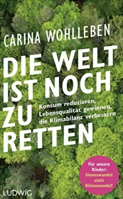 Wohlleben С., Die Welt ist noch zu retten. Konsum reduzieren, Lebensqualität gewinnen, die Klimabilanz verbessern. für unsere Kinder. Sinneswandel statt Klimawandel