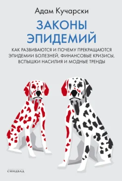 Кучарски А., Законы эпидемий. Как развиваются и почему прекращаются эпидемии болезней, финансовые кризисы, вспышки насилия и модные тренды