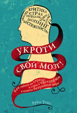 Уэкс Р., Укроти свой мозг! Как забить на стресс и стать счастливым в нашем безумном мире