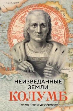 Фернандес-Арместо Ф., Колумб. Неизведанные земли