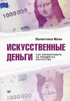 Мала В., Искусственные деньги. Как зарабатывать на предметах искусства