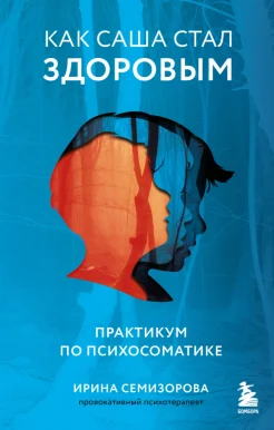Семизорова И. Н., Как Саша стал здоровым. Практикум по психосоматике