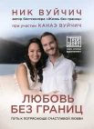 Вуйчич, Н. Любовь без границ. Путь к потрясающе счастливой любви 