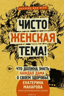  Макарова Е., Чисто женская тема! Что должна знать каждая дама о своем здоровье 