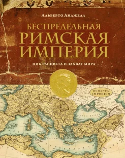 Анджела А., Беспредельная Римская империя. Пик расцвета и захват мира