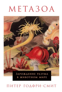 Годфри-Смит П., Метазоа. Зарождение разума в животном мире