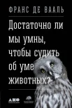 Вааль, Ф. де Достаточно ли мы умны, чтобы судить об уме животных? 
