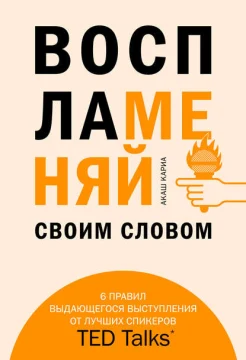  Кариа А., Воспламеняй своим словом. 6 правил выдающегося выступления от лучших спикеров TED Talks