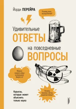  Перейра Й., Удивительные ответы на повседневные вопросы. Курьезы, которые может объяснить только наука