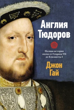  Гай Д., Англия Тюдоров. Полная история эпохи от Генриха VII до Елизаветы I